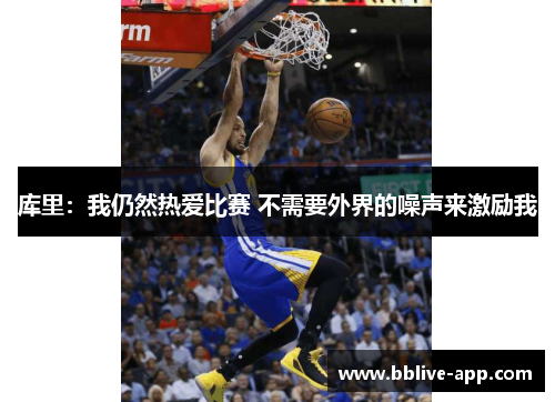 库里：我仍然热爱比赛 不需要外界的噪声来激励我