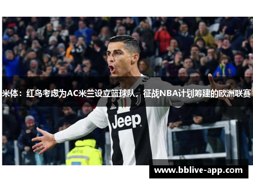米体：红鸟考虑为AC米兰设立篮球队，征战NBA计划筹建的欧洲联赛